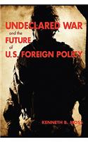 Undeclared War and the Future of U.S. Foreign Policy