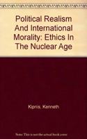 Political Realism and International Morality: Ethics in the Nuclear Age