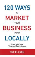 120 Ways To Market Your Business Hyper Locally