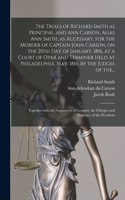 Trials of Richard Smith as Principal, and Ann Carson, Alias Ann Smith, as Accessary, for the Murder of Captain John Carson, on the 20th Day of January, 1816, at a Court of Oyer and Terminer Held at Philadelphia, May, 1816, by the Judges of The...