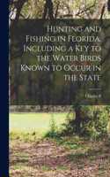 Hunting and Fishing in Florida, Including a key to the Water Birds Known to Occur in the State