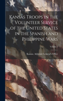 Kansas Troops in the Volunteer Service of the United States in the Spanish and Philippine Wars; Volume 2