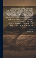 Collectio Nova Patrum Et Scriptorum Graecorum Eusebii Caesariensis Arthanasii Cosmae Aegypti, Haec Nunc Primum Ex Manuscriptis Codicibus Graecis, Italicis, Gallicanisque Eruit, Latine Vertit, Notis Et Praefationibus Illustravit D. Bernardus De Mont