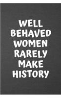 Well Behaved Women Rarely Make History