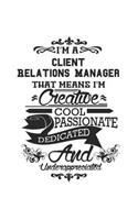 I'm A Client Relations Manager That Means I'm Creative Cool Passionate Dedicated And Underappreciated: Notebook: Original Client Relations Manager Notebook, Journal Gift, Diary, Doodle Gift or Notebook 6 x 9 Compact Size- 109 Blank Lined Pages