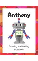 Anthony: Drawing and Writing Notebook for Kids who Love Robots