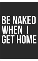 Be Naked when I Get Home