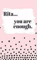 Rita You are Enough: Cute Personalized Diary / Notebook / Journal/ Greetings / Appreciation Quote Gift (6 x 9 - 110 Blank Lined Pages)