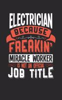 Electrician Because Freakin' Miracle Worker Is Not an Official Job Title: 6x9 inches blank notebook, 120 Pages, Composition Book and Journal, funny gift for your favorite Electrician miracle worker