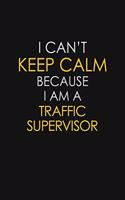 I Can't Keep Calm Because I Am A Traffic Supervisor