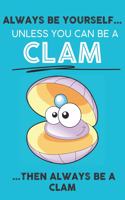 Always Be Your Self Unless You Can Be A Clam Then Always Be A Clam