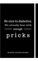 Be Nice To Diabetics. We Already Deal With Enough Pricks: Daily Diabetes Log Book: Easy To Track Blood Sugar Before + After Each Meal - Funny Journal With Space For Notes