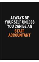 Always Be Yourself Unless You Can Be A Staff Accountant