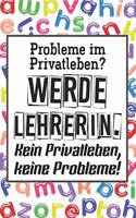 Probleme im Privatleben? Werde Lehrerin. Kein Privatleben, keine Probleme!: Liniertes DinA 5 Notizbuch für Lehrerinnen und Lehrer Notiz-Heft für Pädagogen