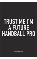 Trust Me I'm A Future Handball Pro: A 6x9 Inch Matte Softcover Notebook Diary With 120 Blank Lined Pages And A Funny Sports Fanatic Cover Slogan