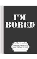 I'm Bored Feed Your Imagination Composition Notebook 100 Pages College Ruled 7.44 x 9.69 in