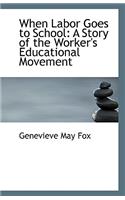 When Labor Goes to School: A Story of the Worker's Educational Movement(English)