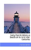 Early Church History a Sketch of Its First Four Centuries