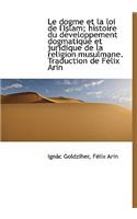 Le Dogme Et La Loi de L'Islam; Histoire Du D Veloppement Dogmatique Et Juridique de La Religion Musu