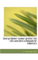 George Baxter (Colour Printer) His Life and Work a Manual for Collectors