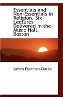 Essentials and Non-Essentials in Religion. Six Lectures Delivered in the Music Hall, Boston