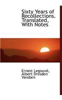 Sixty Years of Recollections. Translated, with Notes