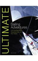 Ultimate Sailing Adventures: 100 Extraordinary Experiences on the Water