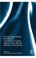Tracing Topographies: Revisiting the Concentration Camps Seventy Years after the Liberation of Auschwitz