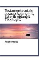 Testamentetotak; Josuab Aglanginit, Esterib Aglangit Tikkilugit.