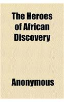 The Heroes of African Discovery & Adventure; From the Death of Livingstone to the Year 1882