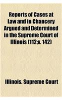 Reports of Cases at Law and in Chancery Argued and Determined in the Supreme Court of Illinois (Volume 112;v. 142)