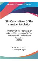 The Century Book Of The American Revolution: The Story Of The Pilgrimage Of A Party Of Young People To The Battlefields Of The American Revolution (1897)