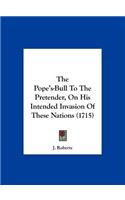 The Pope's-Bull to the Pretender, on His Intended Invasion of These Nations (1715)