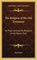 Religion of the Old Testament: Its Place Among the Religions of the Nearer East