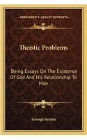 Theistic Problems: Being Essays on the Existence of God and His Relationship to Man