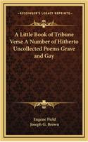 A Little Book of Tribune Verse a Number of Hitherto Uncollected Poems Grave and Gay