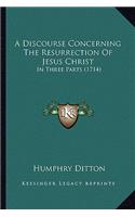 A Discourse Concerning The Resurrection Of Jesus Christ