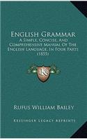 English Grammar: A Simple, Concise, and Comprehensive Manual of the English Language, in Four Parts (1855)