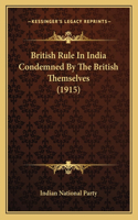 British Rule In India Condemned By The British Themselves (1915)