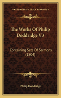 Works Of Philip Doddridge V3: Containing Sets Of Sermons (1804)