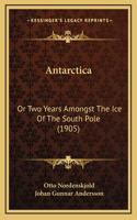 Antarctica: Or Two Years Amongst The Ice Of The South Pole (1905)