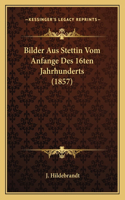 Bilder Aus Stettin Vom Anfange Des 16ten Jahrhunderts (1857)