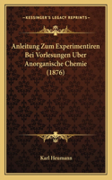 Anleitung Zum Experimentiren Bei Vorlesungen Uber Anorganische Chemie (1876)