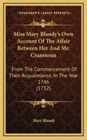 Miss Mary Blandy's Own Account Of The Affair Between Her And Mr. Cranstoun: From The Commencement Of Their Acquaintance, In The Year 1746 (1752)