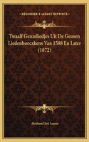 Twaalf Geuzeliedjes Uit De Geusen Liedenboecxkens Van 1588 En Later (1872)