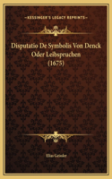 Disputatio De Symbolis Von Denck Oder Leibspruchen (1675)