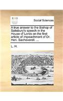 A True Answer to the Bishop of Salisbury's Speech in the House of Lords on the First Article of Impeachment of Dr. Hen. Sacheverell. ...