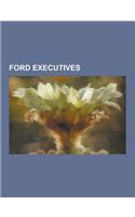 Ford Executives: Henry Ford, Robert McNamara, Lee Iacocca, Alan Mulally, Archie McCardell, Walter Hayes, Edsel Ford, Donald N. Frey, Wi