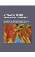 A Treatise on the Membranes in General; And on Different Membranes in Particular: (English)