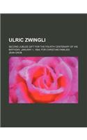 Ulric Zwingli; Second Jubilee Gift for the Fourth Centenary of His Birthday, January 1, 1884 for Christian Families